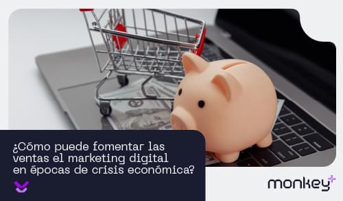 Cómo Puede Fomentar las Ventas el Marketing Digital en Épocas de Crisis Económica